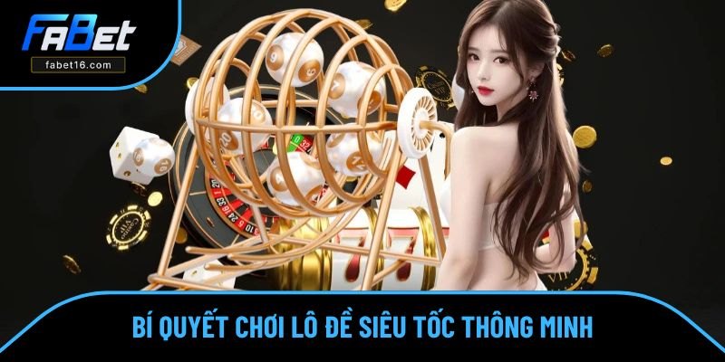 Bí quyết đánh lô đề siêu tốc thông minh