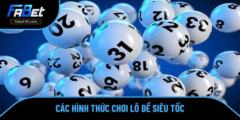 Các hình thức chơi lô đề siêu tốc hiện nay 