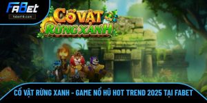 Cổ Vật Rừng Xanh - Game Nổ Hũ Hot Hit Trend 2025 Tại FABET
