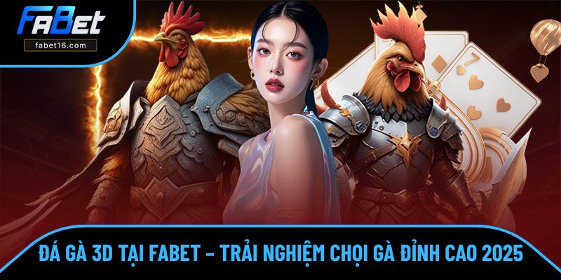 Đá Gà 3D Tại FABET – Trải Nghiệm Chọi Kê Đỉnh Cao Nhất 2025