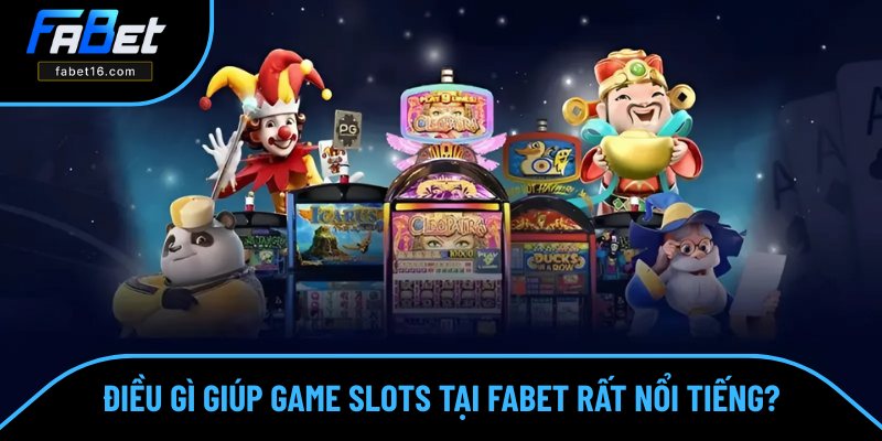 Nguyên nhân game slots tại FABET rất được yêu thích