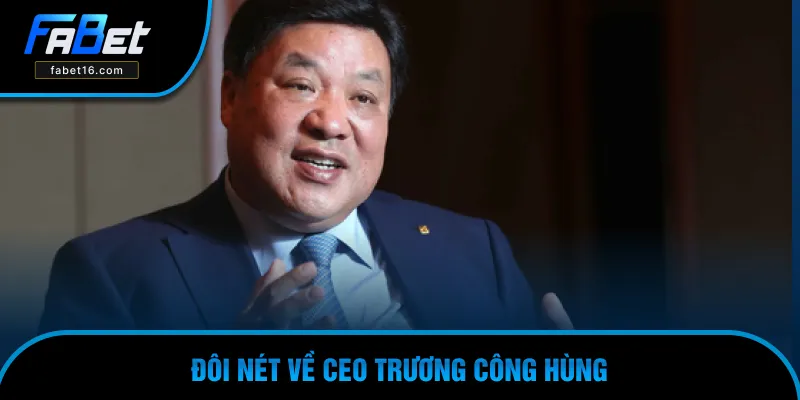 Đôi nét về lãnh đạo CEO Trương Công Hùng