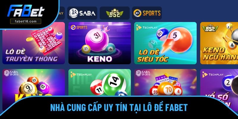 Đơn vị cung cấp uy tín tại sảnh lô đề FABET 