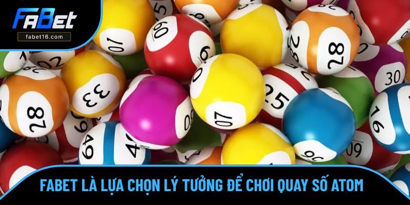 FABET là lựa chọn lý tưởng để chơi Atom quay số 