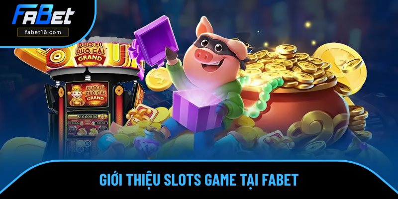 Tổng quan chung về slots game tại FABET