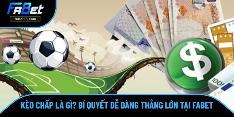 Kèo Chấp Là Gì? Bí Quyết Dễ Dàng Thắng Lớn Tại Nhà Cái FABET