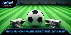 Kèo Tài Xỉu - Khám Phá Mẹo Chơi Dễ Trúng Lớn Cùng FABET