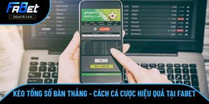 Kèo Tổng Số Bàn Thắng - Cách Cá Cược Hiệu Quả Số 1 Tại FABET