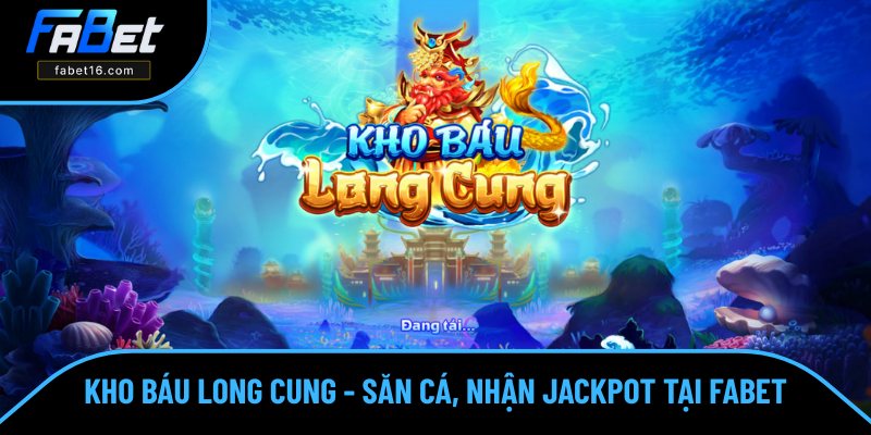 Kho Báu Long Cung - Săn Cá, Nhận Jackpot Khủng Tại FABET