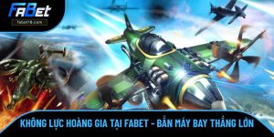 Không Lực Hoàng Gia Tại FABET - Bắn Máy Bay Thắng Lớn Số 1