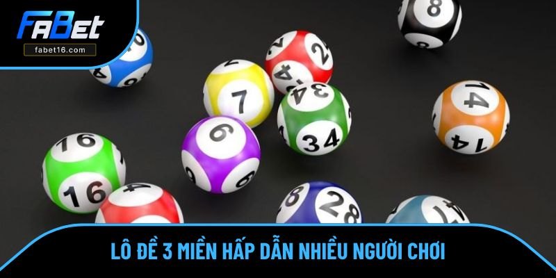 Lô đề 3 miền hấp dẫn nhiều người tham gia