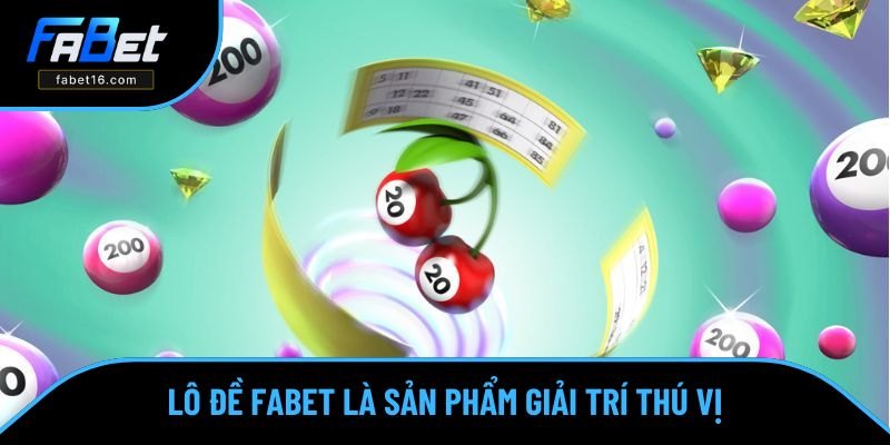 Lô đề FABET là sản phẩm thú vị  