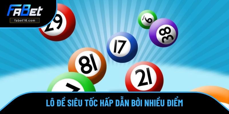 Lô đề siêu tốc hấp dẫn bởi nhiều ưu điểm