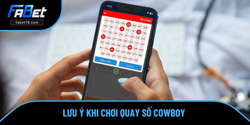 Lưu ý quan trọng khi tham gia quay số Cowboy