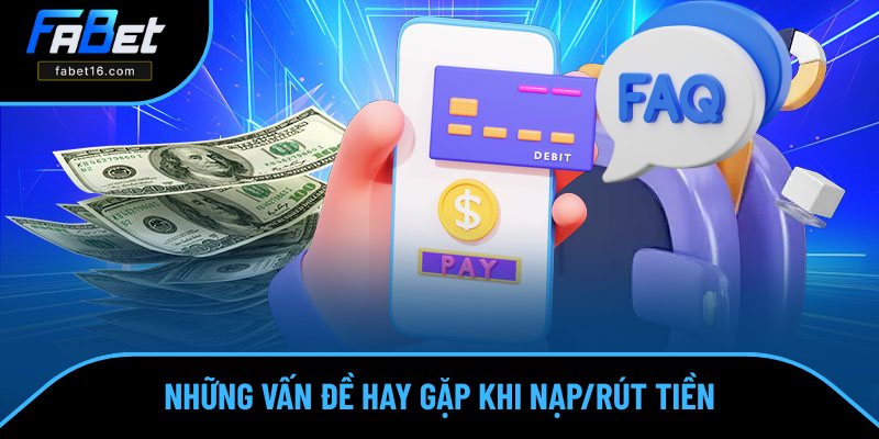 Các FAQ liên quan đến việc nạp/rút tiền Các FAQ liên quan đến việc nạp/rút tiền