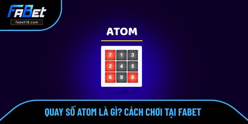 Quay Số Atom Là Gì? Tìm Hiểu Về Cách Chơi Đơn Giản Tại FABET
