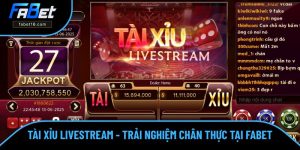 Tài Xỉu Livestream - Trải Nghiệm Chân Thực Top 1 Tại FABET