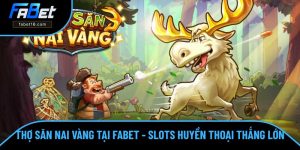 Thợ Săn Nai Vàng Số 1 Tại FABET - Slots Huyền Thoại Thắng Lớn
