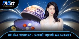 Xóc Đĩa Livestream - Cách Hốt Bạc Mỗi Ván Cược Tại FABET